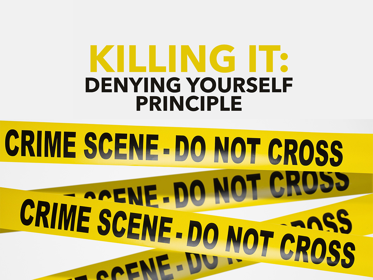 Killing It: The Denying Yourself Principle